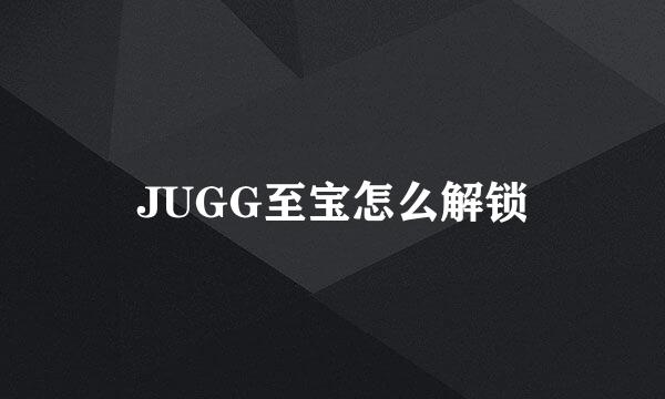 JUGG至宝怎么解锁