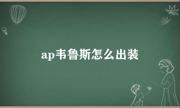 ap韦鲁斯怎么出装