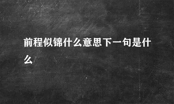 前程似锦什么意思下一句是什么