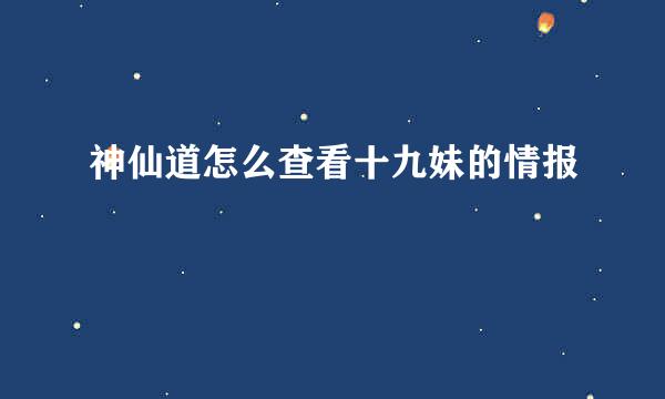 神仙道怎么查看十九妹的情报