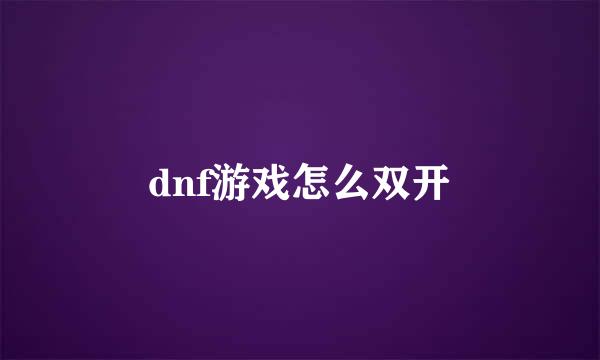 dnf游戏怎么双开