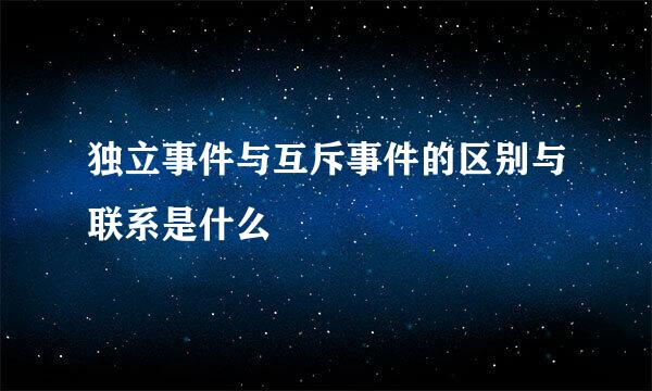 独立事件与互斥事件的区别与联系是什么