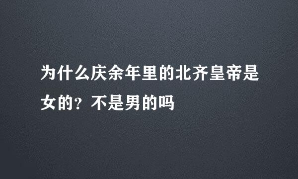 为什么庆余年里的北齐皇帝是女的？不是男的吗