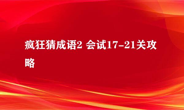 疯狂猜成语2 会试17-21关攻略