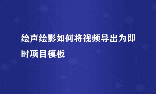 绘声绘影如何将视频导出为即时项目模板