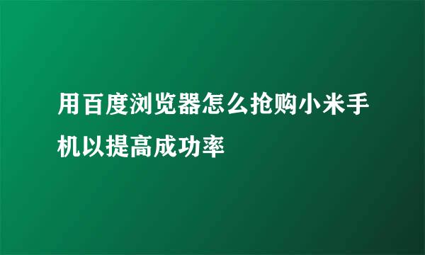 用百度浏览器怎么抢购小米手机以提高成功率