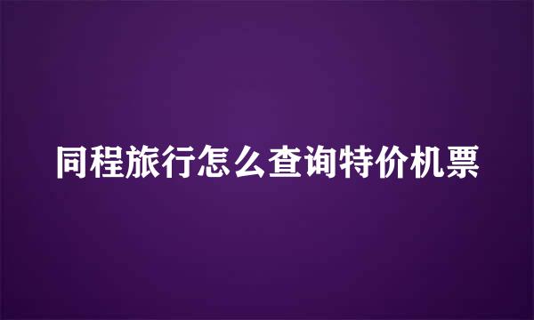 同程旅行怎么查询特价机票