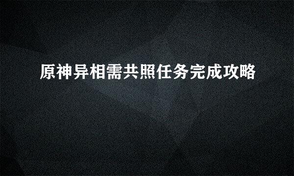 原神异相需共照任务完成攻略