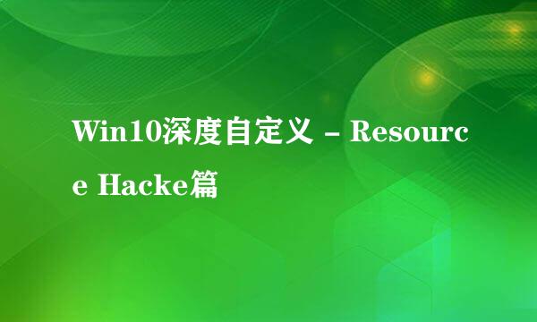 Win10深度自定义 - Resource Hacke篇