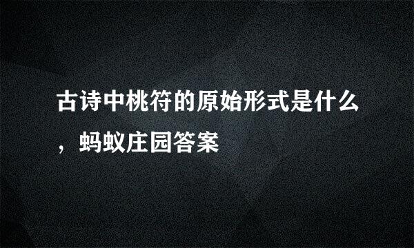 古诗中桃符的原始形式是什么，蚂蚁庄园答案