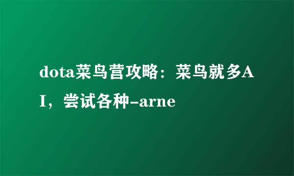 dota菜鸟营攻略：菜鸟就多AI，尝试各种-arne