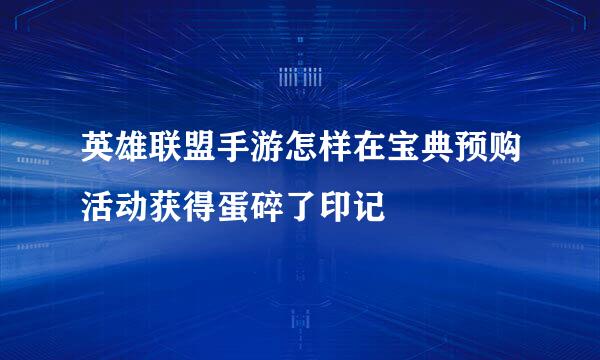 英雄联盟手游怎样在宝典预购活动获得蛋碎了印记