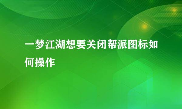 一梦江湖想要关闭帮派图标如何操作