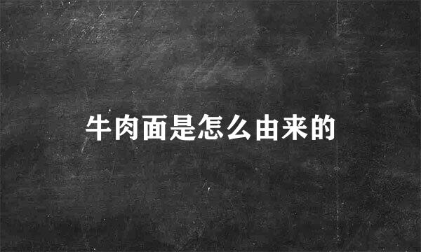 牛肉面是怎么由来的