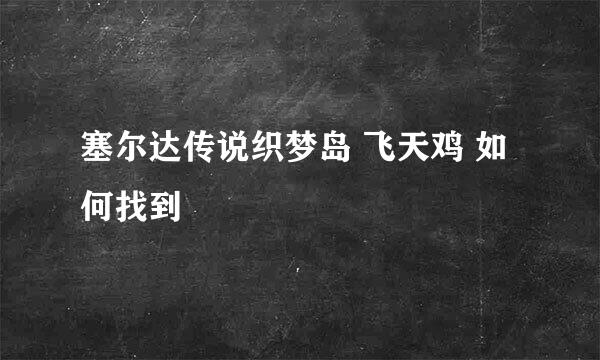 塞尔达传说织梦岛 飞天鸡 如何找到