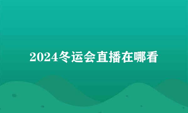 2024冬运会直播在哪看