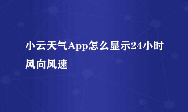 小云天气App怎么显示24小时风向风速