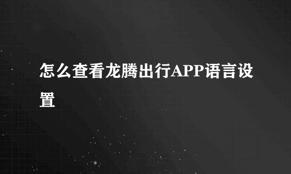 怎么查看龙腾出行APP语言设置