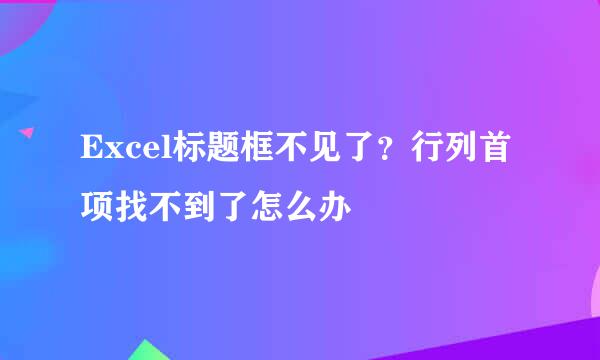 Excel标题框不见了？行列首项找不到了怎么办