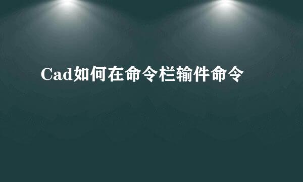 Cad如何在命令栏输件命令