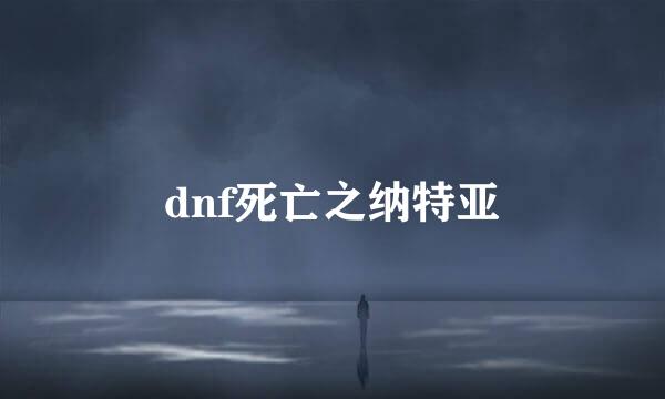 dnf死亡之纳特亚