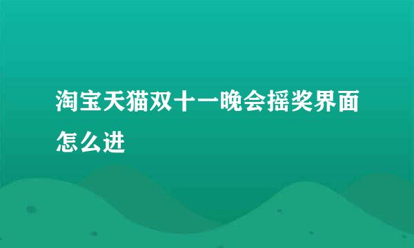 淘宝天猫双十一晚会摇奖界面怎么进