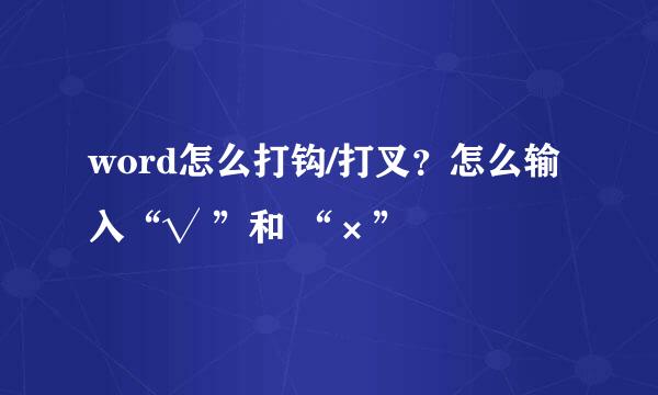 word怎么打钩/打叉？怎么输入“√ ”和 “×”