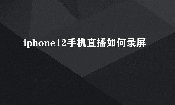 iphone12手机直播如何录屏