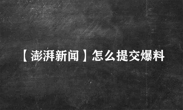 【澎湃新闻】怎么提交爆料