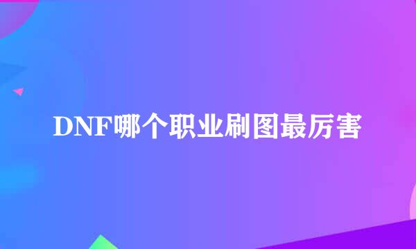 DNF哪个职业刷图最厉害