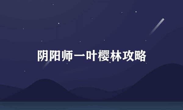 阴阳师一叶樱林攻略