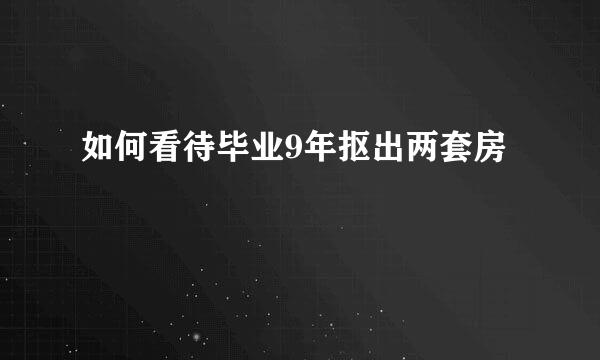 如何看待毕业9年抠出两套房