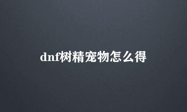 dnf树精宠物怎么得