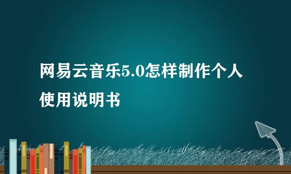 网易云音乐5.0怎样制作个人使用说明书