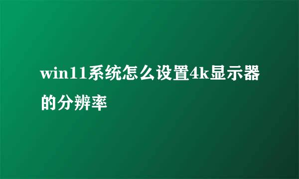 win11系统怎么设置4k显示器的分辨率