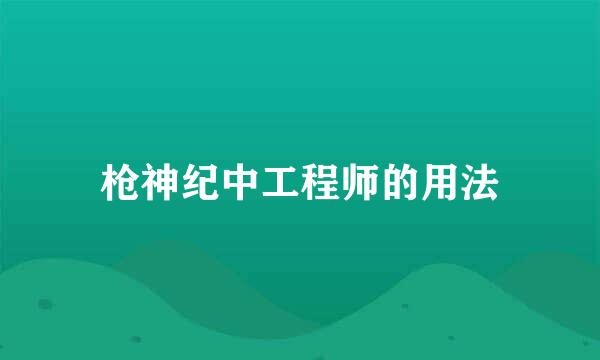 枪神纪中工程师的用法