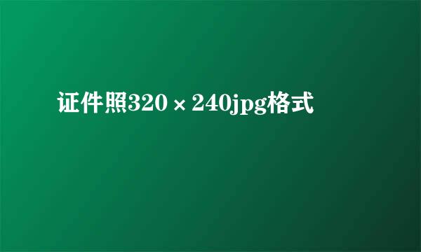 证件照320×240jpg格式