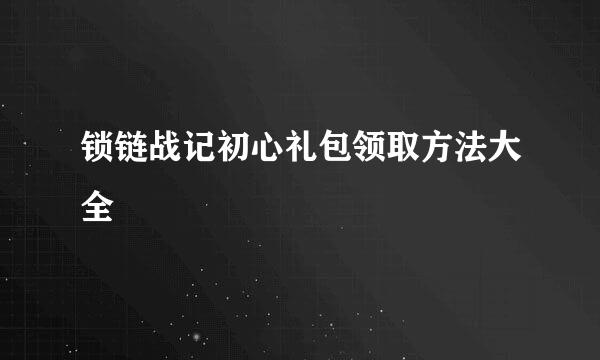 锁链战记初心礼包领取方法大全