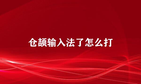 仓颉输入法了怎么打