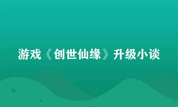 游戏《创世仙缘》升级小谈