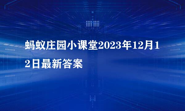 蚂蚁庄园小课堂2023年12月12日最新答案