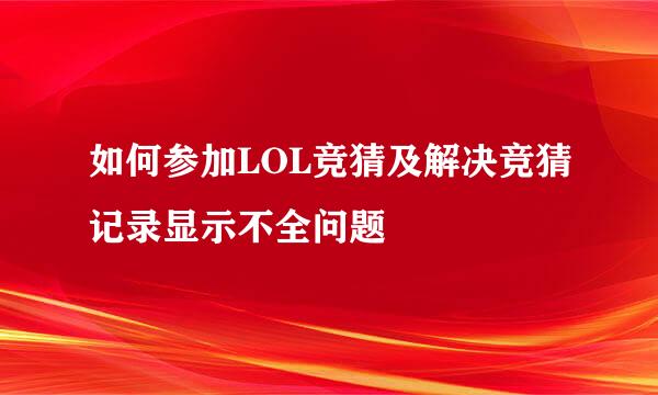 如何参加LOL竞猜及解决竞猜记录显示不全问题