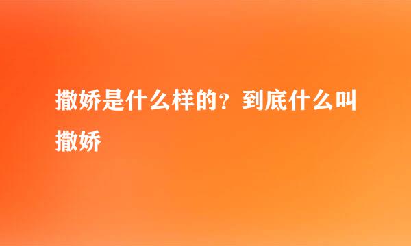 撒娇是什么样的？到底什么叫撒娇