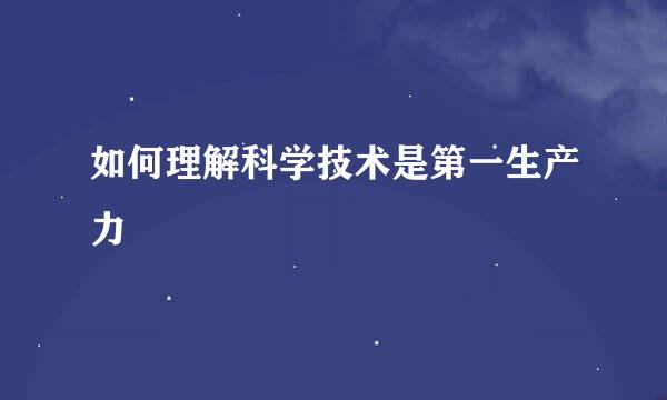 如何理解科学技术是第一生产力