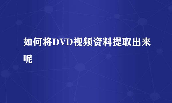 如何将DVD视频资料提取出来呢