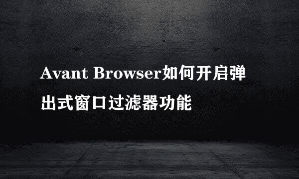 Avant Browser如何开启弹出式窗口过滤器功能