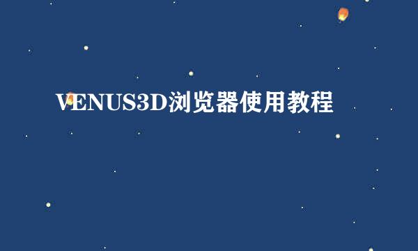 VENUS3D浏览器使用教程