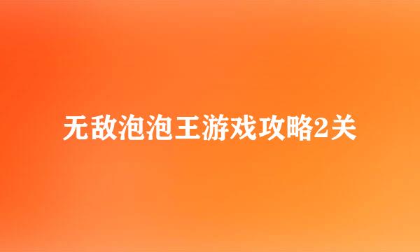 无敌泡泡王游戏攻略2关