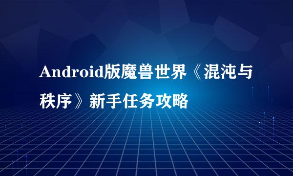 Android版魔兽世界《混沌与秩序》新手任务攻略