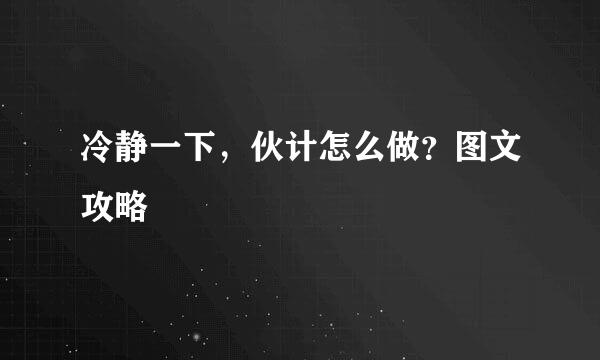 冷静一下，伙计怎么做？图文攻略